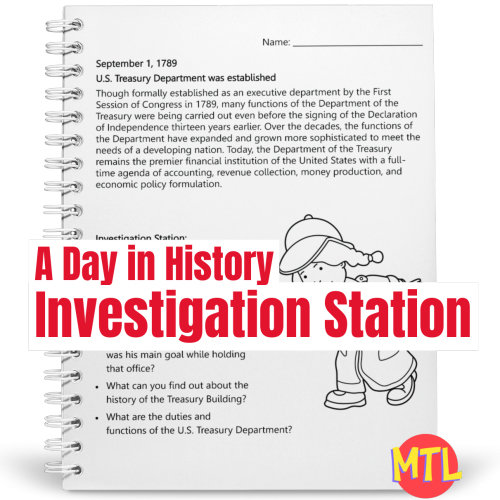 A Day in History - Investigation Station is a series of fun sleuthing research activities based on a single event on a specific day in history! This investigation centers around the establishment of the U.S. Treasury Department in 1789. Exploration ideas include investigating the first Secretary of Treasury, the history of the treasury building and the duties and functions of the department.